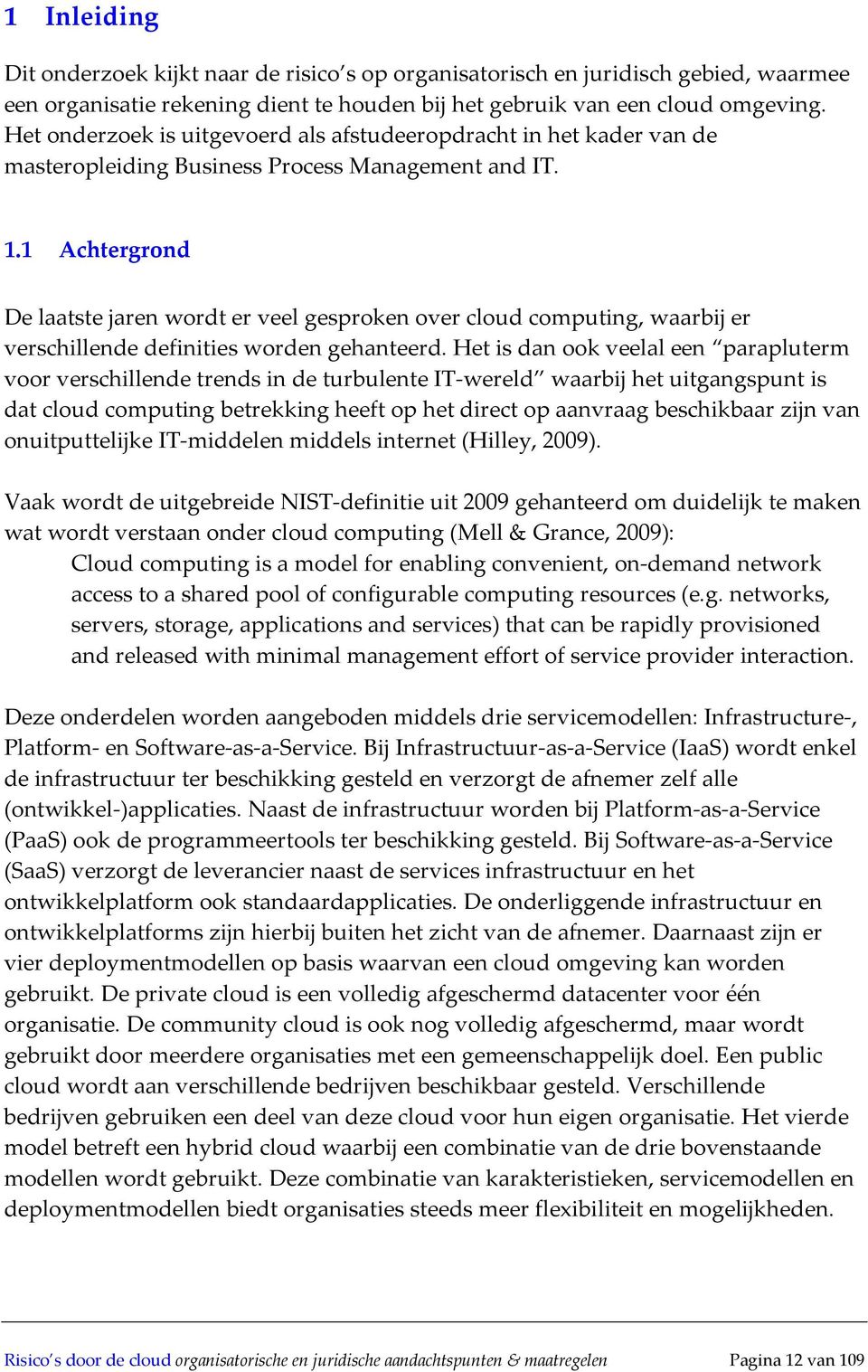 1 Achtergrond De laatste jaren wordt er veel gesproken over cloud computing, waarbij er verschillende definities worden gehanteerd.