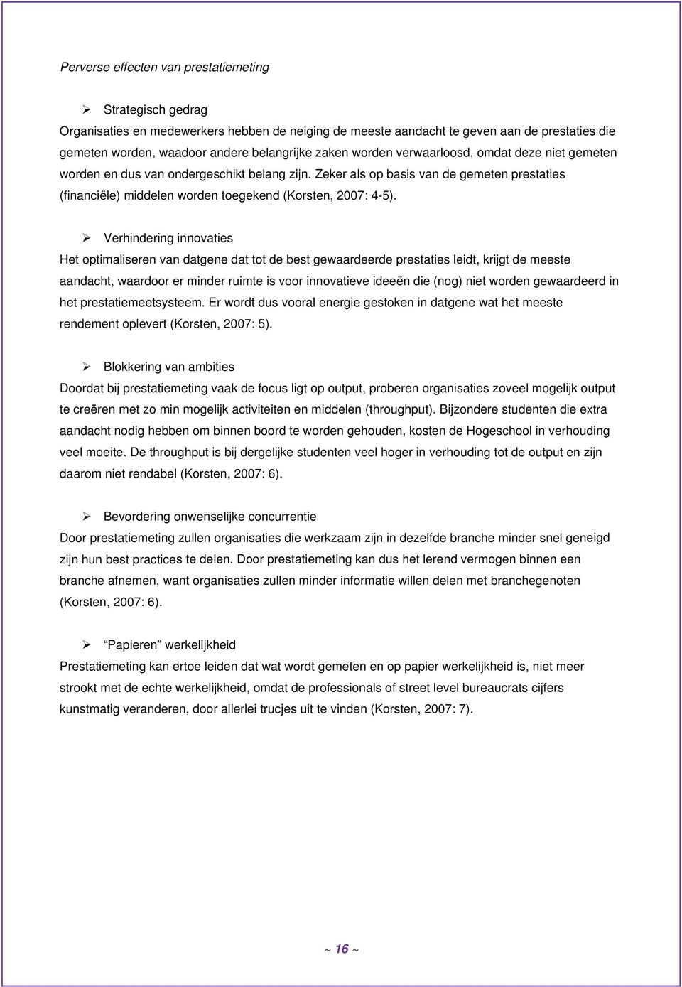 Zeker als op basis van de gemeten prestaties (financiële) middelen worden toegekend (Korsten, 2007: 4-5).