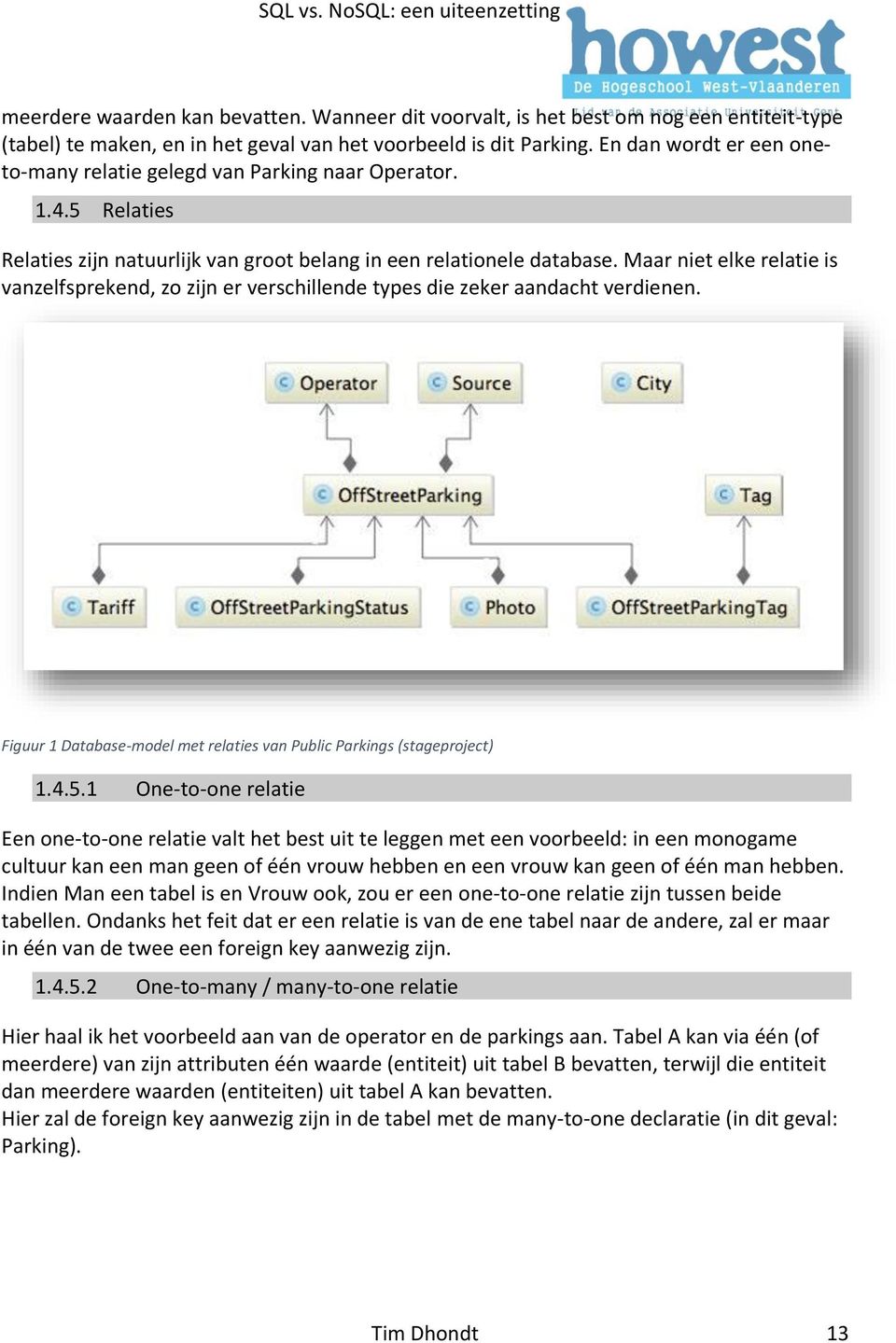 Maar niet elke relatie is vanzelfsprekend, zo zijn er verschillende types die zeker aandacht verdienen. Figuur 1 Database-model met relaties van Public Parkings (stageproject) 1.4.5.