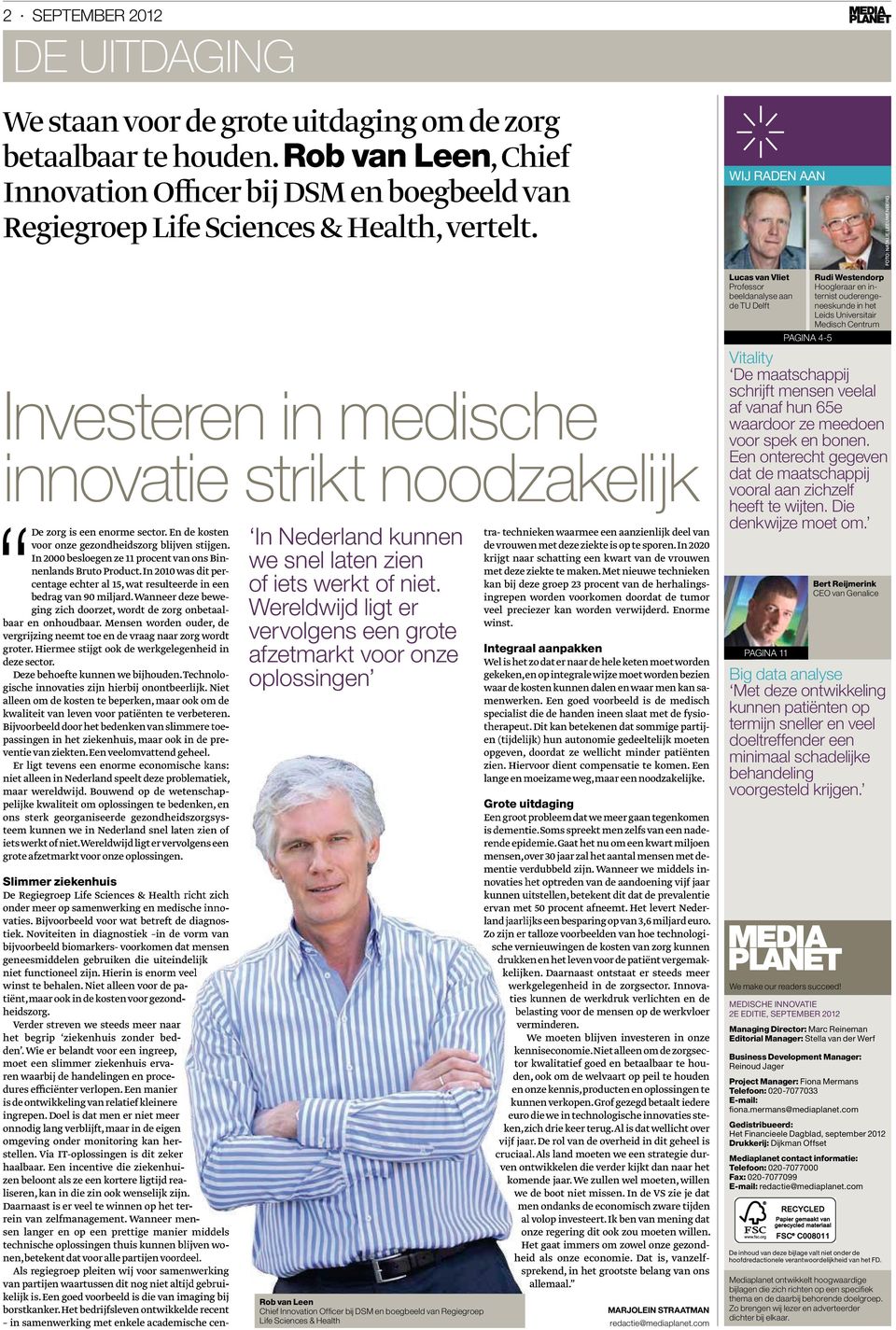 WIJ RADEN AAN FOTO: NATALIE LEEUWENBERG Investeren in medische innovatie strikt noodzakelĳk De zorg is een enorme sector. En de kosten voor onze gezondheidszorg blijven stijgen.