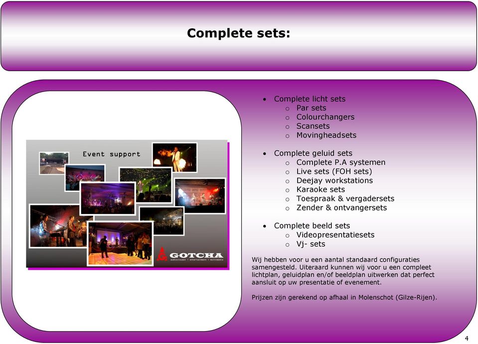 o Videopresentatiesets o Vj- sets Wij hebben voor u een aantal standaard configuraties samengesteld.