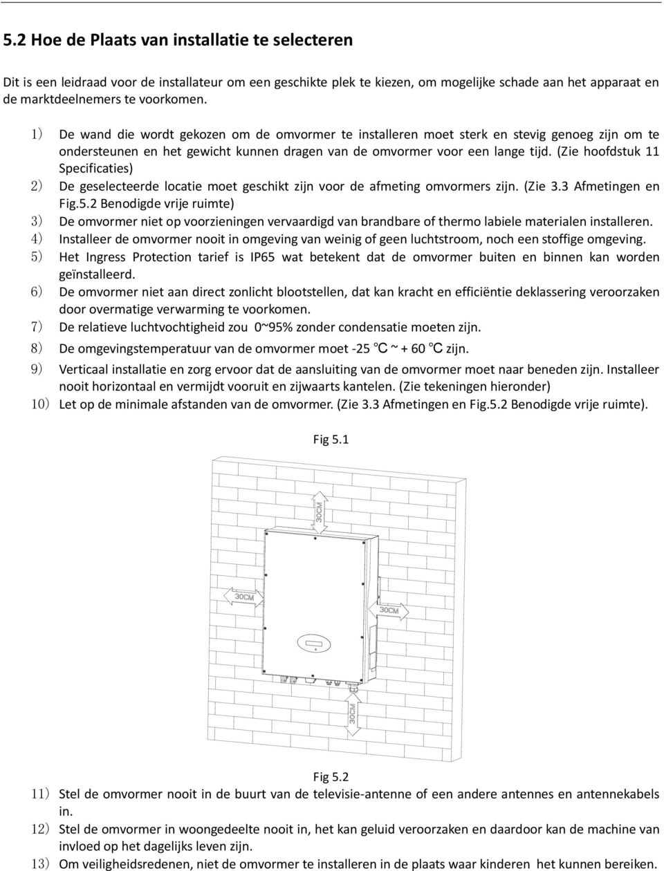 (Zie hoofdstuk 11 Specificaties) 2) De geselecteerde locatie moet geschikt zijn voor de afmeting omvormers zijn. (Zie 3.3 Afmetingen en Fig.5.