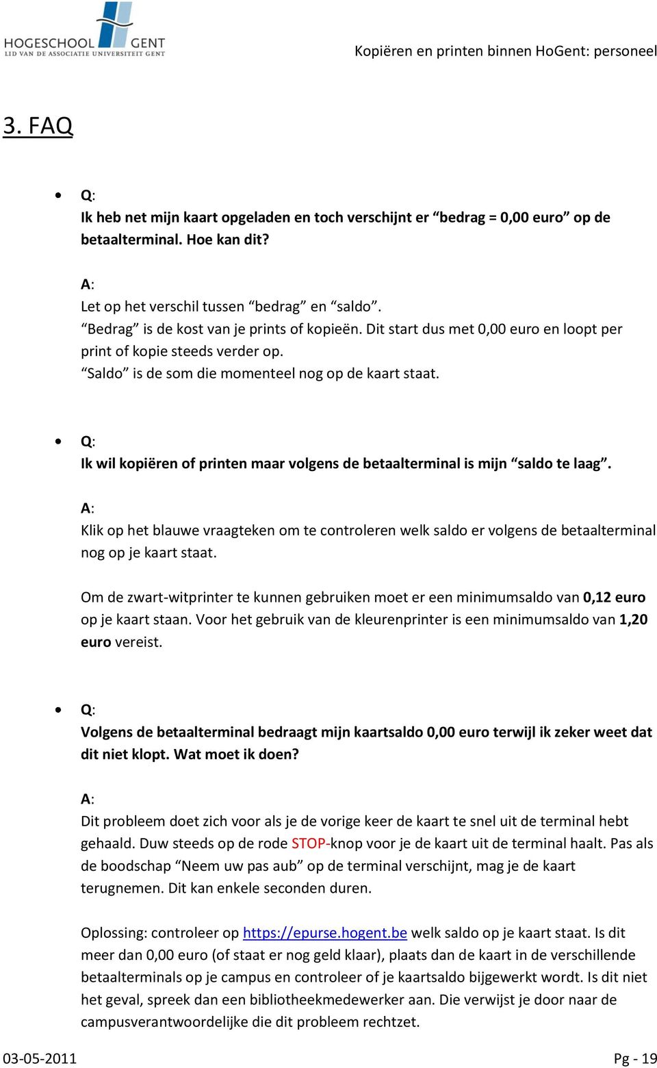 Ik wil kopiëren of printen maar volgens de betaalterminal is mijn saldo te laag. Klik op het blauwe vraagteken om te controleren welk saldo er volgens de betaalterminal nog op je kaart staat.