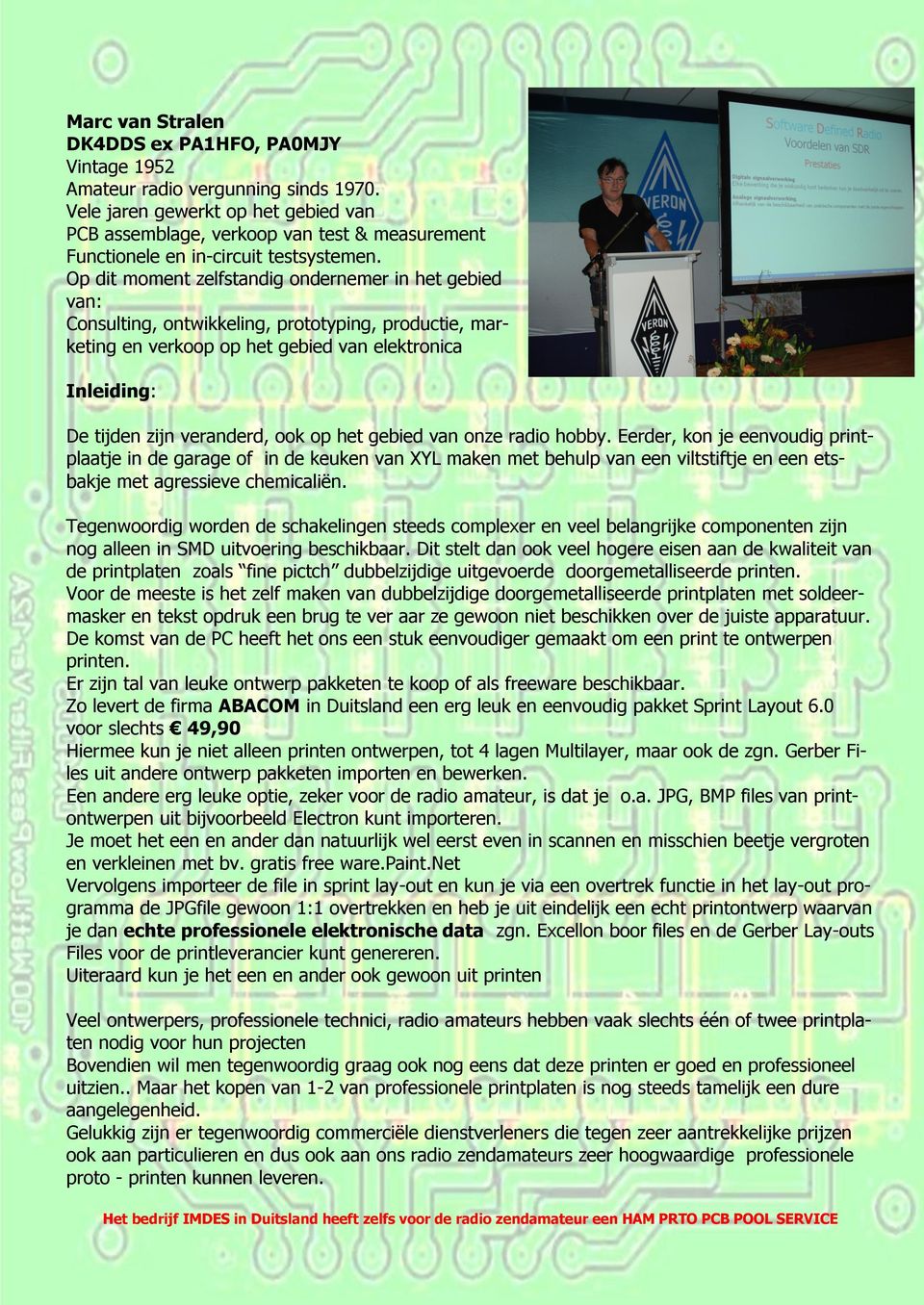 Op dit moment zelfstandig ondernemer in het gebied van: Consulting, ontwikkeling, prototyping, productie, marketing en verkoop op het gebied van elektronica Inleiding: De tijden zijn veranderd, ook