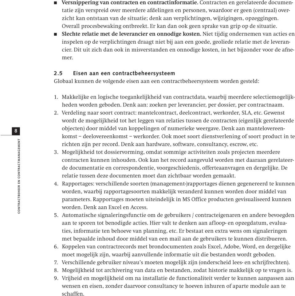 opzeggingen. Overall procesbewaking ontbreekt. Er kan dan ook geen sprake van grip op de situatie. Slechte relatie met de leverancier en onnodige kosten.