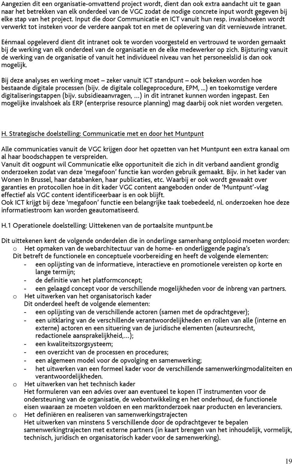 Eénmaal opgeleverd dient dit intranet ook te worden voorgesteld en vertrouwd te worden gemaakt bij de werking van elk onderdeel van de organisatie en de elke medewerker op zich.