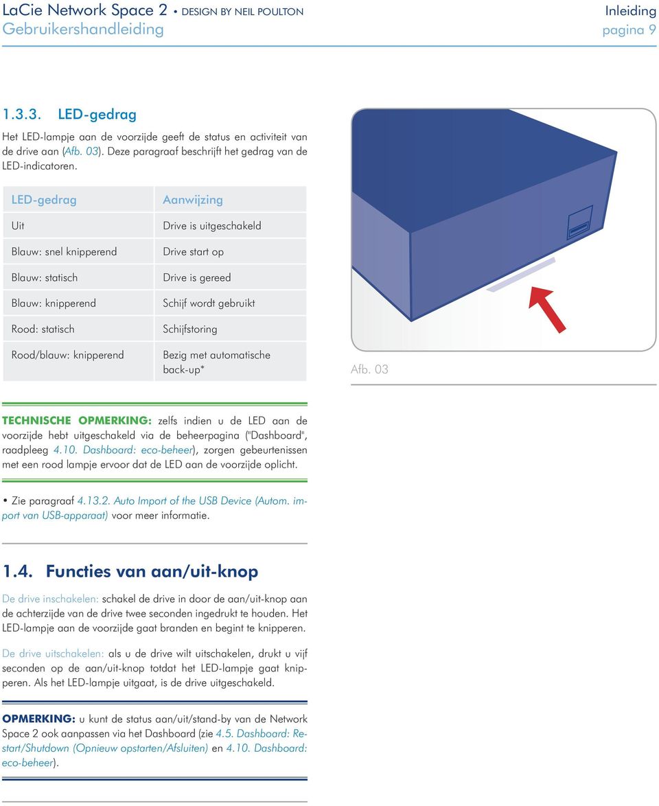 LED-gedrag Uit Blauw: snel knipperend Blauw: statisch Blauw: knipperend Rood: statisch Rood/blauw: knipperend Aanwijzing Drive is uitgeschakeld Drive start op Drive is gereed Schijf wordt gebruikt