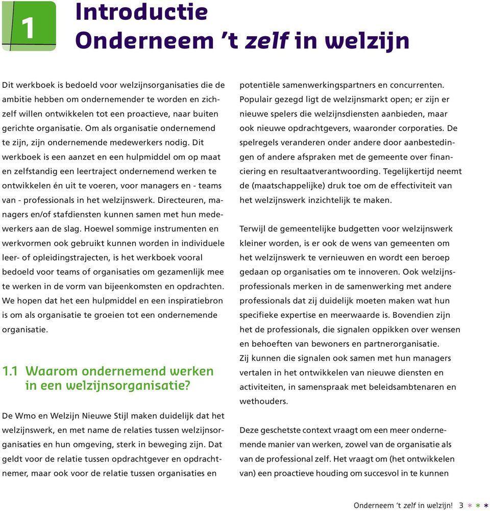 Dit werkboek is een aanzet en een hulpmiddel om op maat en zelfstandig een leertraject ondernemend werken te ontwikkelen én uit te voeren, voor managers en - teams van - professionals in het