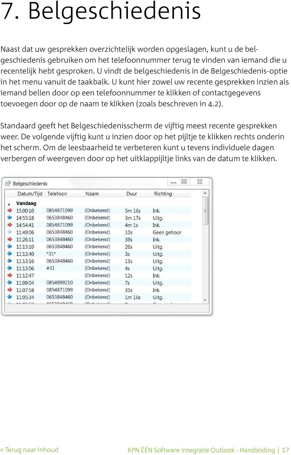 U kunt hier zowel uw recente gesprekken inzien als iemand bellen door op een telefoonnummer te klikken of contactgegevens toevoegen door op de naam te klikken (zoals beschreven in 4.2).