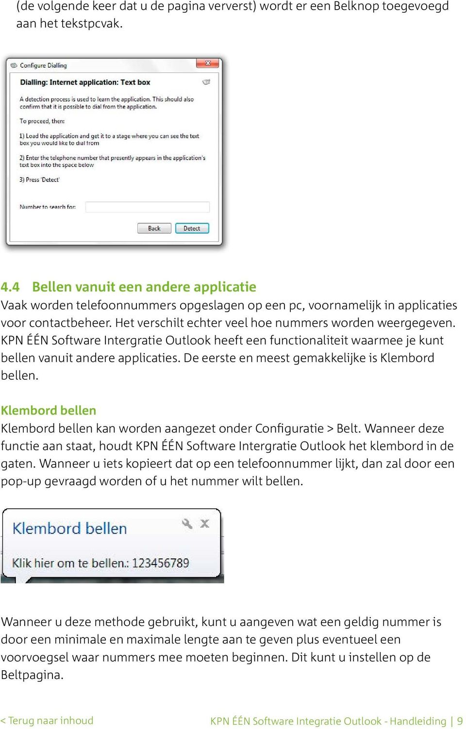 KPN ÉÉN Software Intergratie Outlook heeft een functionaliteit waarmee je kunt bellen vanuit andere applicaties. De eerste en meest gemakkelijke is Klembord bellen.