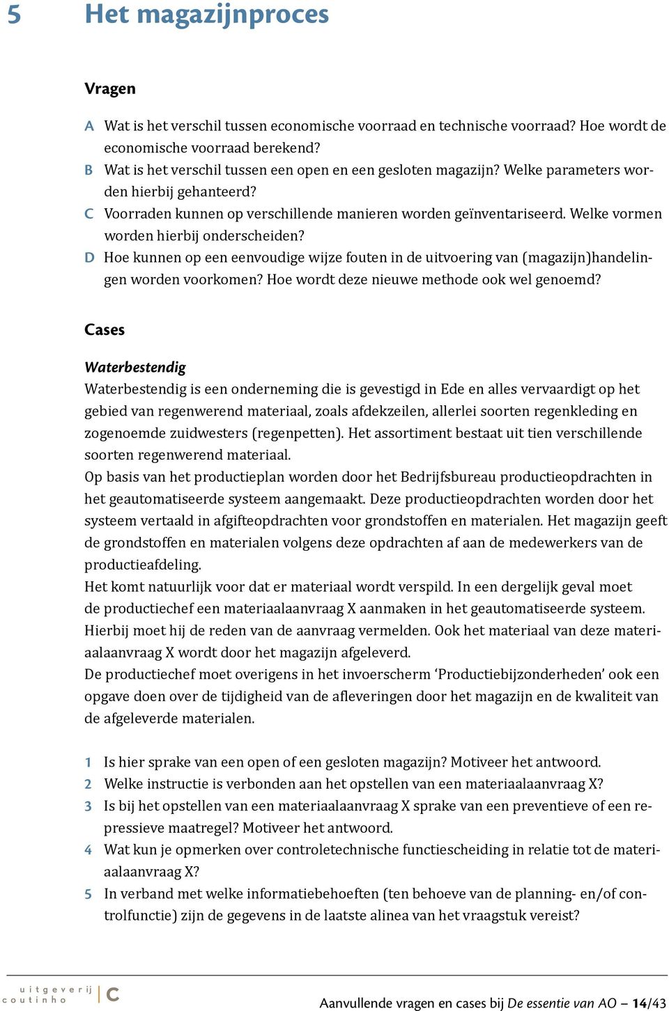 Welke vormen worden hierbij onderscheiden? D Hoe kunnen op een eenvoudige wijze fouten in de uitvoering van (magazijn)handelingen worden voorkomen? Hoe wordt deze nieuwe methode ook wel genoemd?