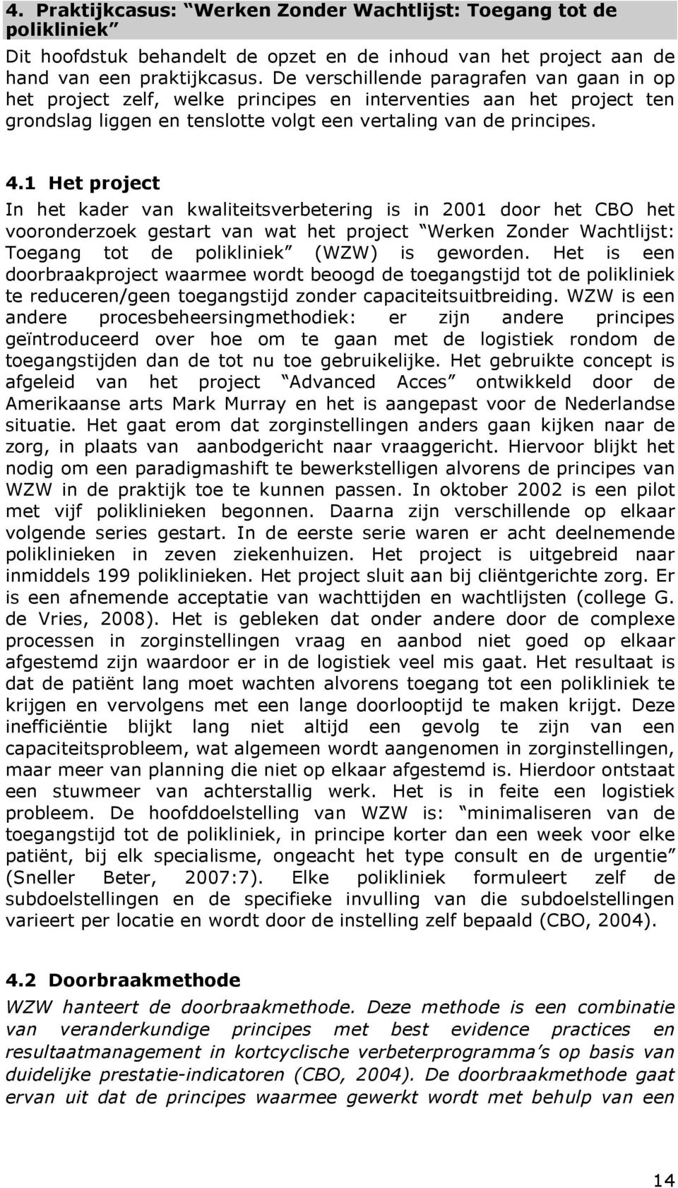 1 Het project In het kader van kwaliteitsverbetering is in 2001 door het CBO het vooronderzoek gestart van wat het project Werken Zonder Wachtlijst: Toegang tot de polikliniek (WZW) is geworden.