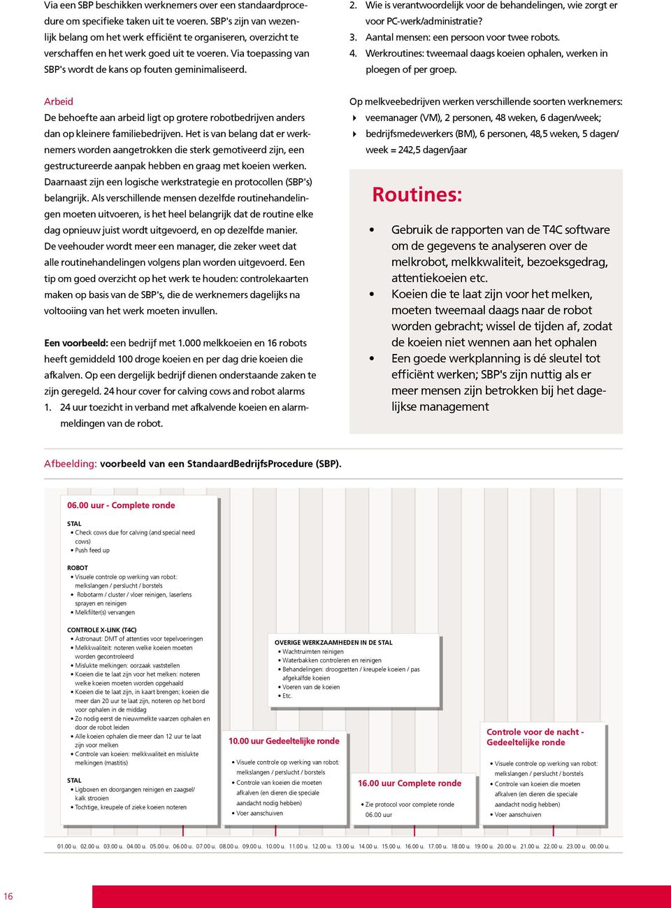 4. Wie is verantwoordelijk voor de behandelingen, wie zorgt er voor PC-werk/administratie? Aantal mensen: een persoon voor twee robots.