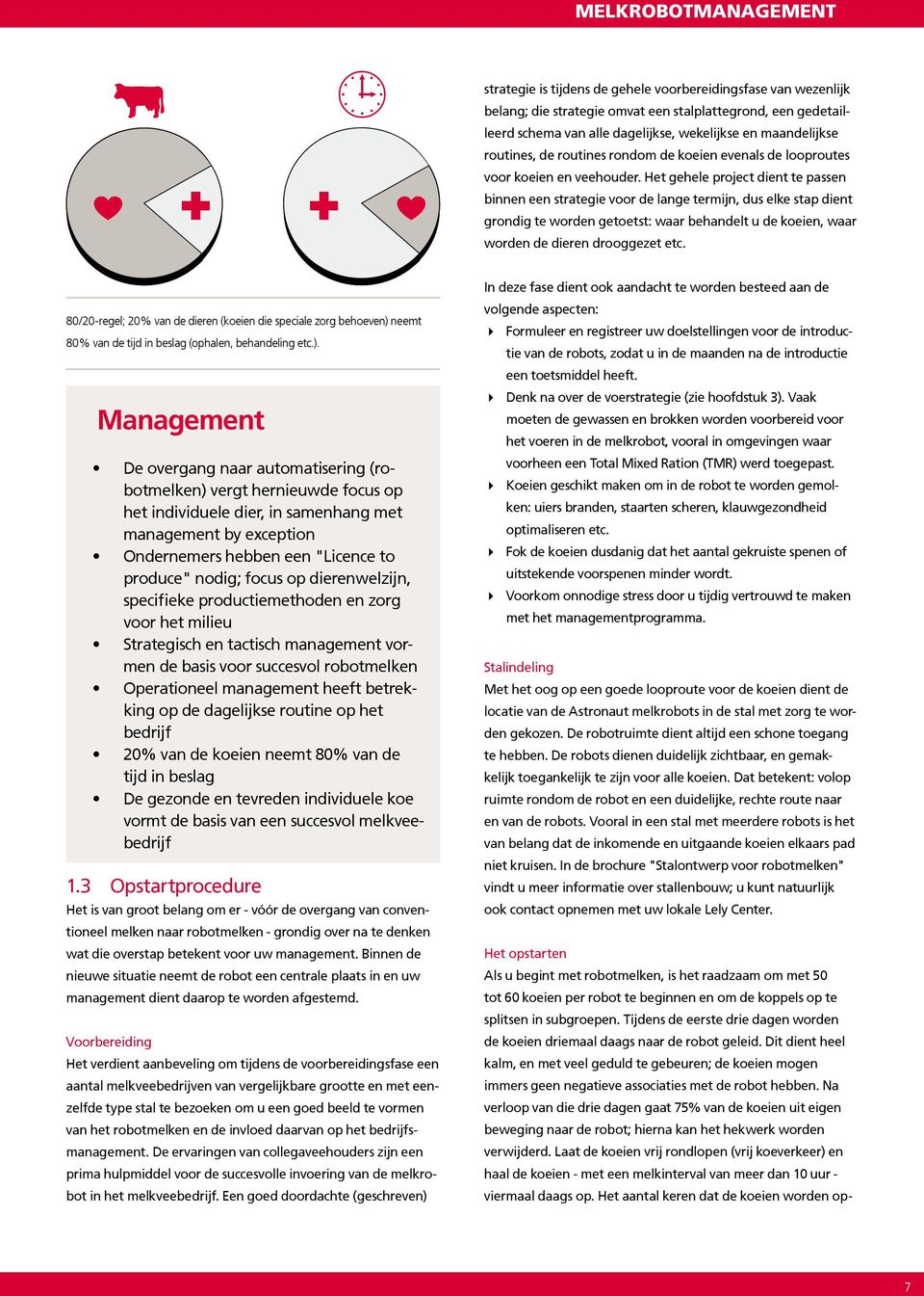 Het gehele project dient te passen binnen een strategie voor de lange termijn, dus elke stap dient grondig te worden getoetst: waar behandelt u de koeien, waar worden de dieren drooggezet etc.