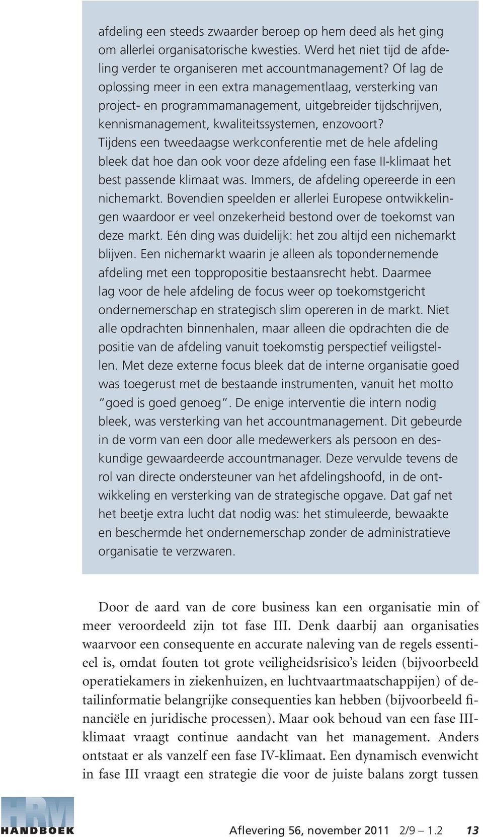 Tijdens een tweedaagse werkconferentie met de hele afdeling bleek dat hoe dan ook voor deze afdeling een fase II-klimaat het best passende klimaat was. Immers, de afdeling opereerde in een nichemarkt.