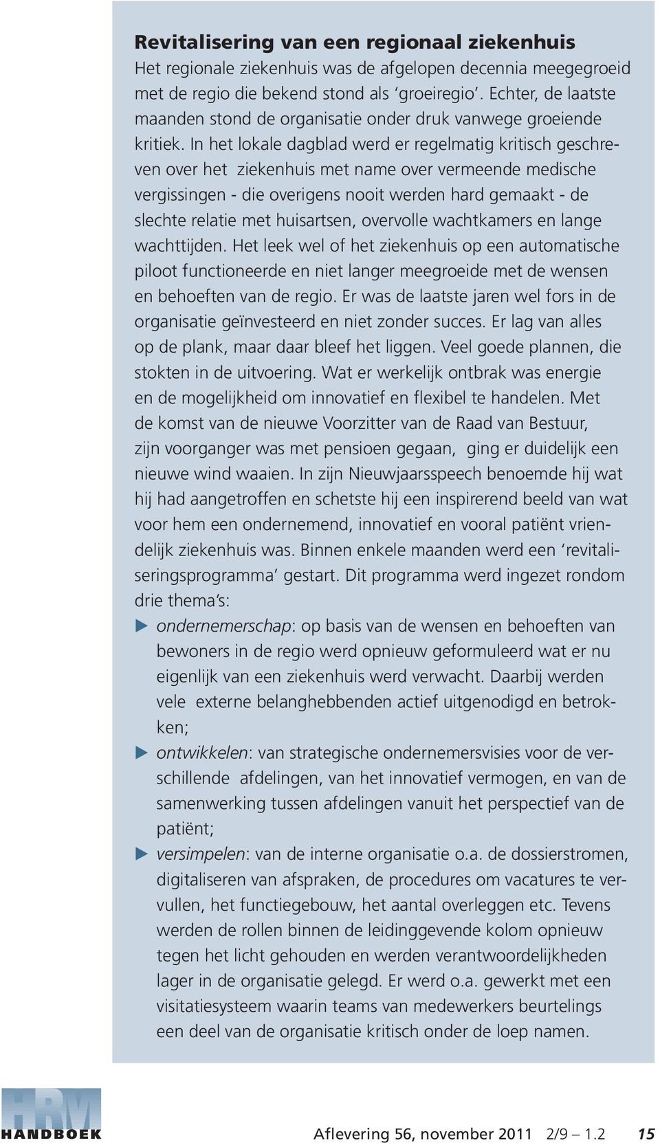 In het lokale dagblad werd er regelmatig kritisch geschreven over het ziekenhuis met name over vermeende medische vergissingen - die overigens nooit werden hard gemaakt - de slechte relatie met