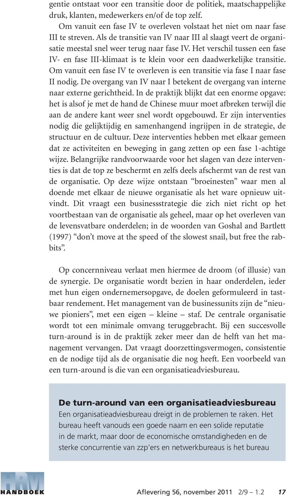 Het verschil tussen een fase IV- en fase III-klimaat is te klein voor een daadwerkelijke transitie. Om vanuit een fase IV te overleven is een transitie via fase I naar fase II nodig.