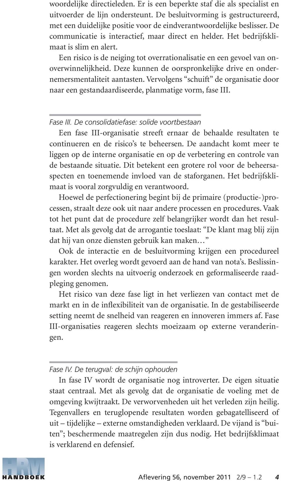 Een risico is de neiging tot overrationalisatie en een gevoel van onoverwinnelijkheid. Deze kunnen de oorspronkelijke drive en ondernemersmentaliteit aantasten.