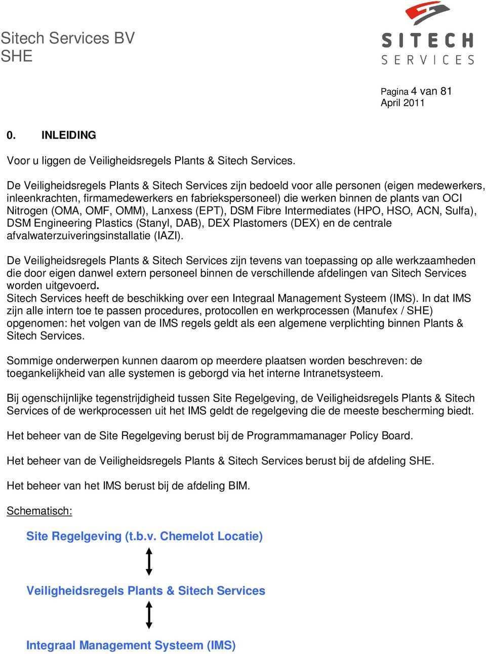 (OMA, OMF, OMM), Lanxess (EPT), DSM Fibre Intermediates (HPO, HSO, ACN, Sulfa), DSM Engineering Plastics (Stanyl, DAB), DEX Plastomers (DEX) en de centrale afvalwaterzuiveringsinstallatie (IAZI).