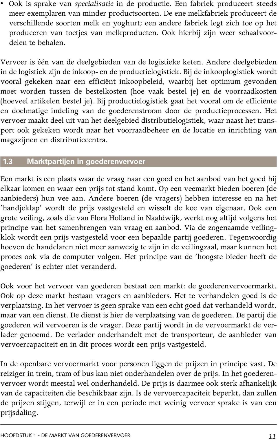 Ook hierbij zijn weer schaalvoordelen te behalen. Vervoer is één van de deelgebieden van de logistieke keten. Andere deelgebieden in de logistiek zijn de inkoop- en de productielogistiek.