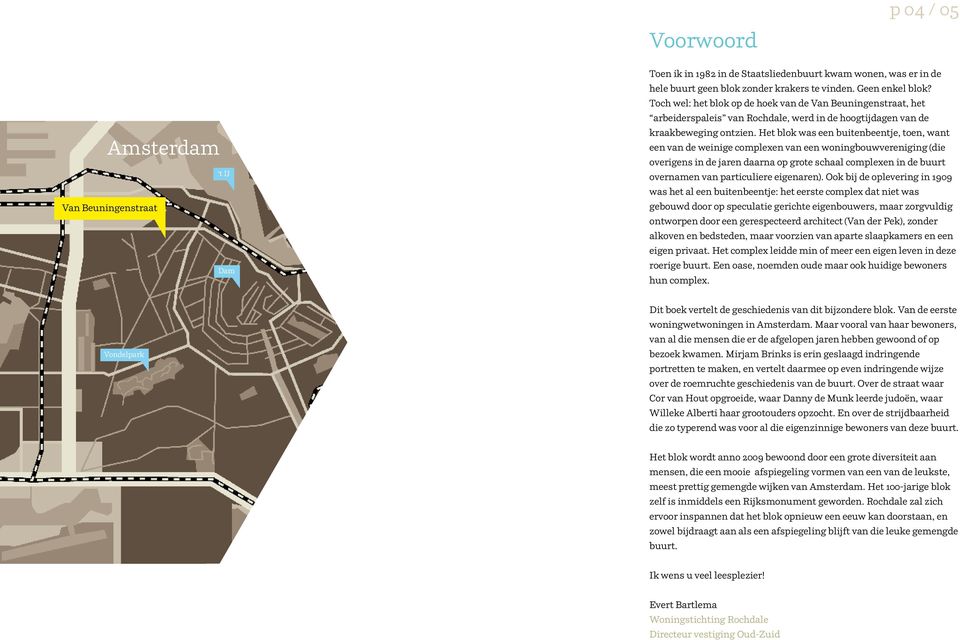 Het blok was een buitenbeentje, toen, want een van de weinige complexen van een woningbouwvereniging (die overigens in de jaren daarna op grote schaal complexen in de buurt overnamen van particuliere