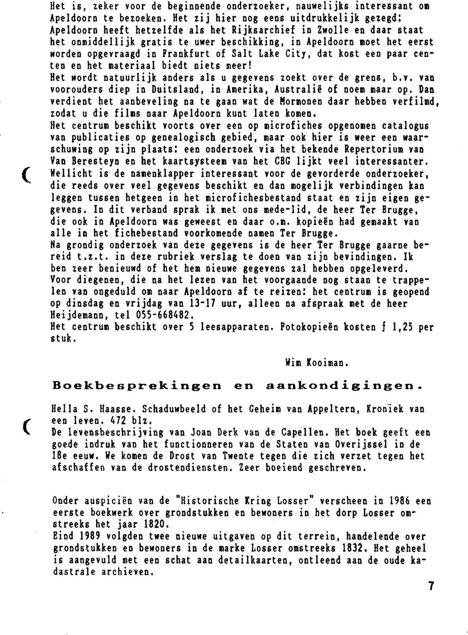 kost een paar een* ten en het materiaal biedt niets meer! Het wordt natuurlijk anders als u gegevens zoekt over de grens, b.v. van voorouders diep in Duitsland, in Amerika, Australië of noem maar op.