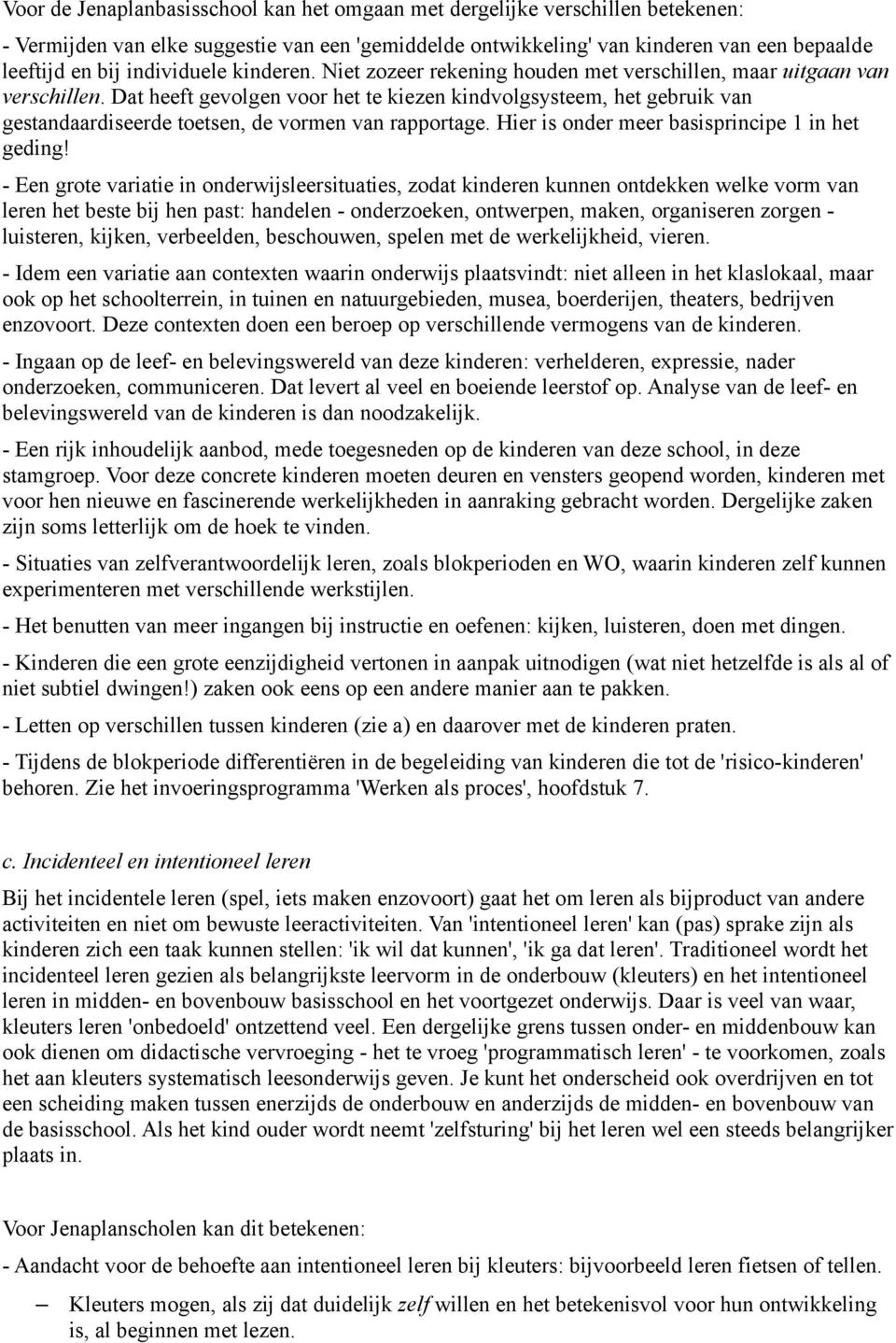 Dat heeft gevolgen voor het te kiezen kindvolgsysteem, het gebruik van gestandaardiseerde toetsen, de vormen van rapportage. Hier is onder meer basisprincipe 1 in het geding!