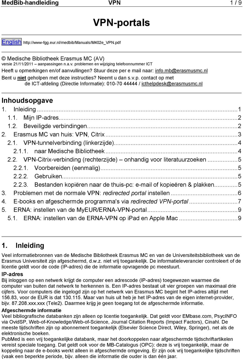 nl Inhoudsopgave 1. Inleiding... 1 1.1. Mijn IP-adres... 2 1.2. Beveiligde verbindingen... 2 2. Erasmus MC van huis: VPN, Citrix... 3 2.1. VPN-tunnelverbinding (linkerzijde)... 4 2.1.1. naar Medische Bibliotheek.