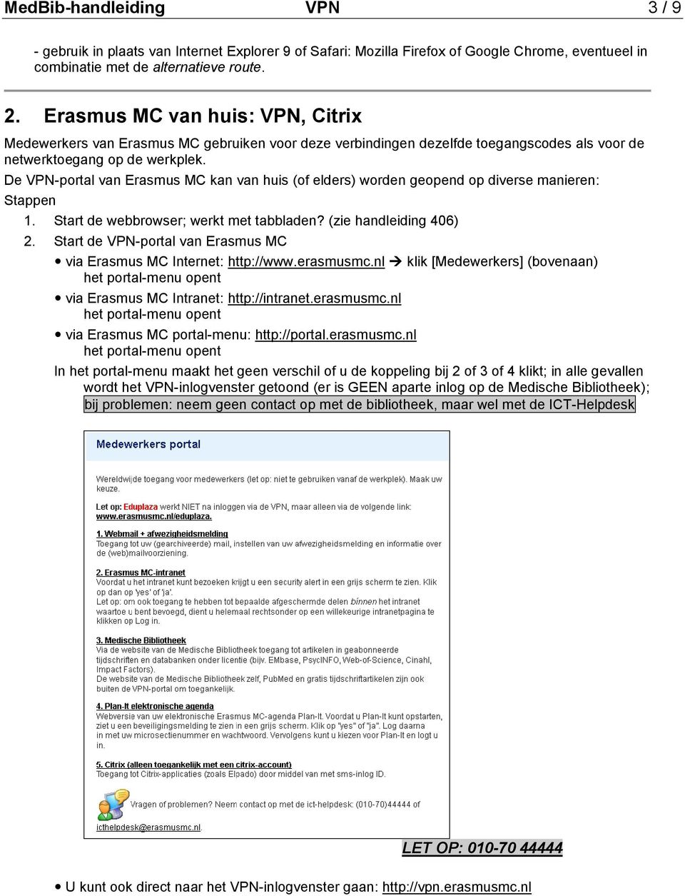 De VPN-portal van Erasmus MC kan van huis (of elders) worden geopend op diverse manieren: Stappen 1. Start de webbrowser; werkt met tabbladen? (zie handleiding 406) 2.