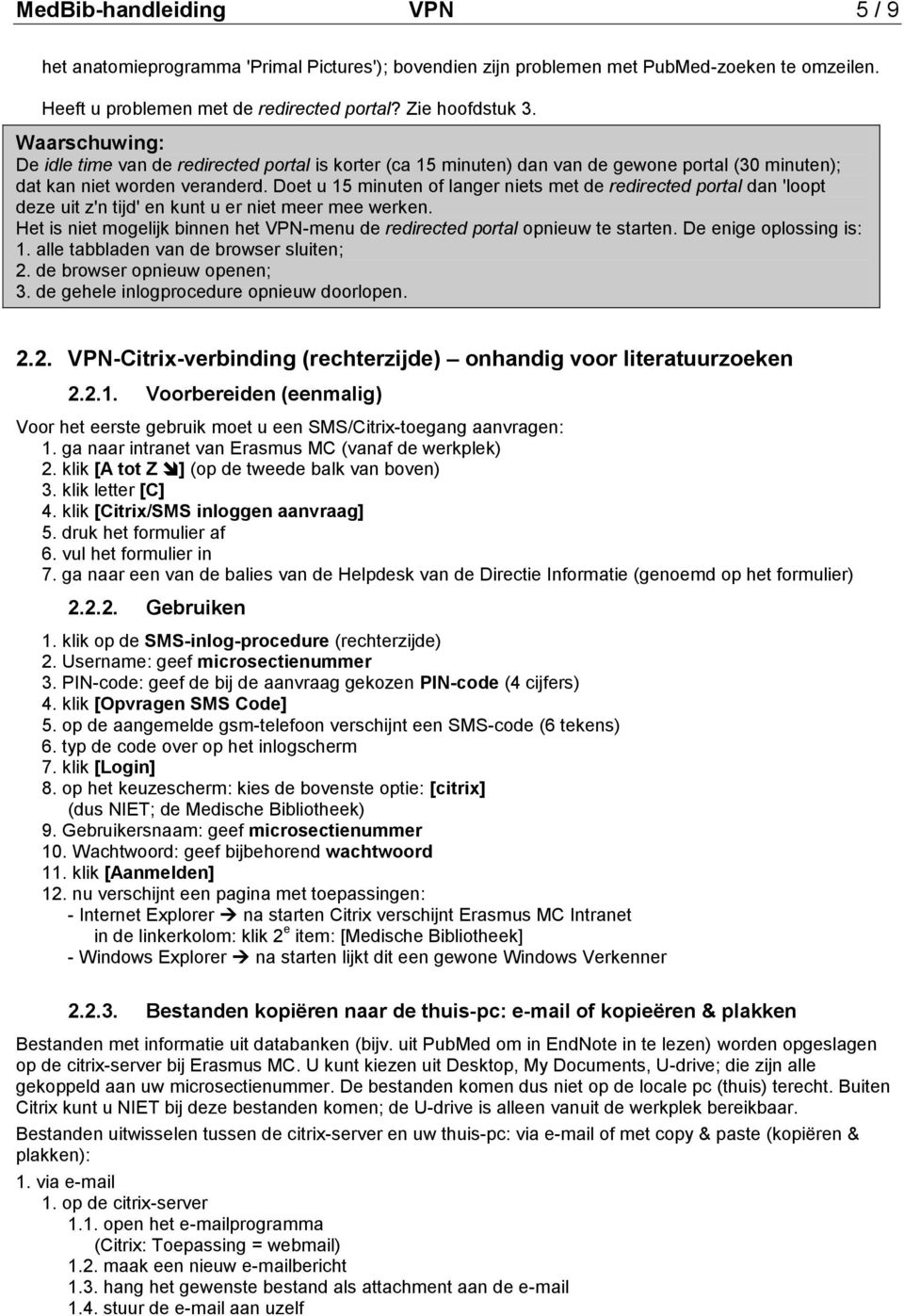 Doet u 15 minuten of langer niets met de redirected portal dan 'loopt deze uit z'n tijd' en kunt u er niet meer mee werken.