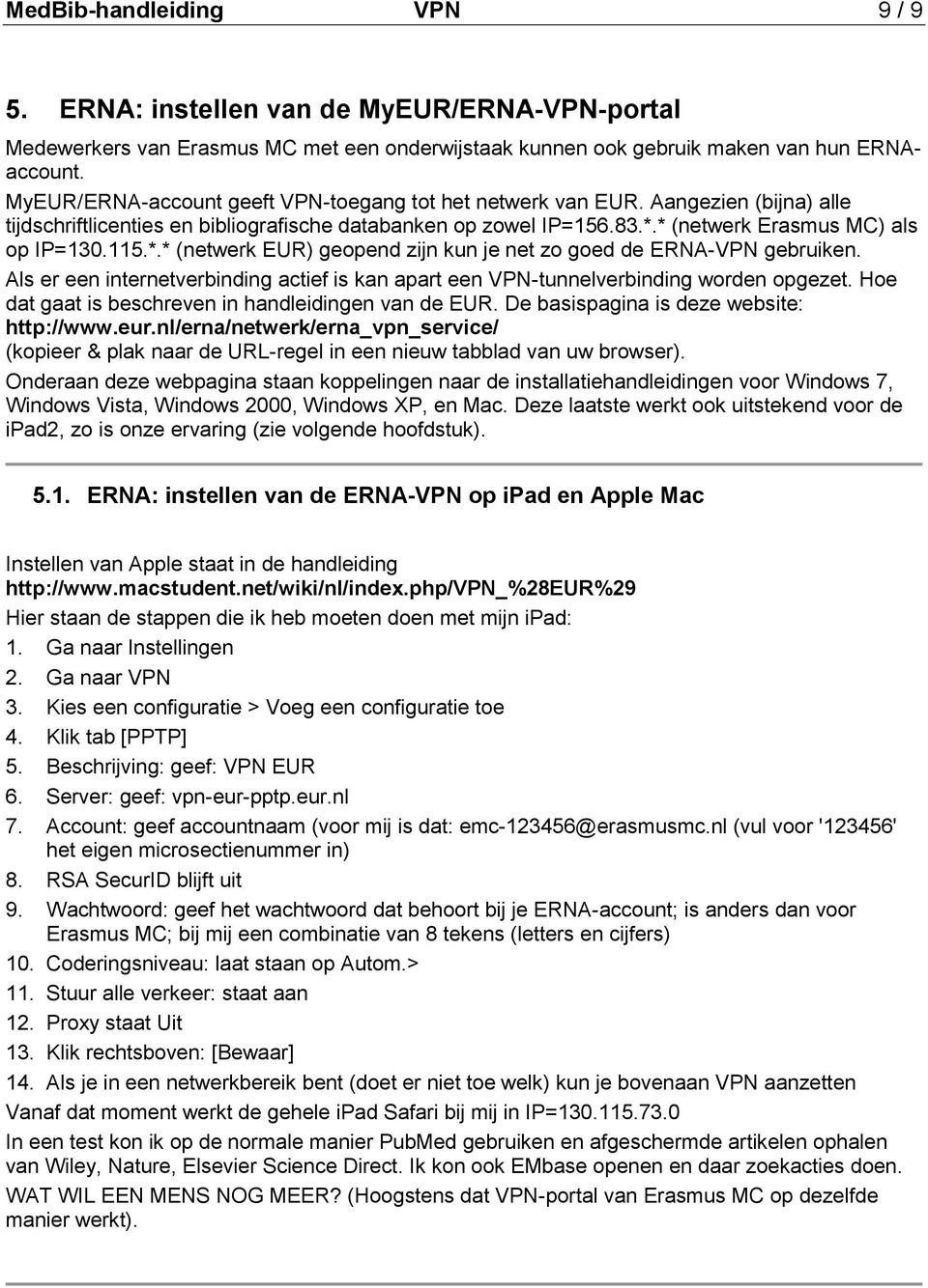 * (netwerk Erasmus MC) als op IP=130.115.*.* (netwerk EUR) geopend zijn kun je net zo goed de ERNA-VPN gebruiken.