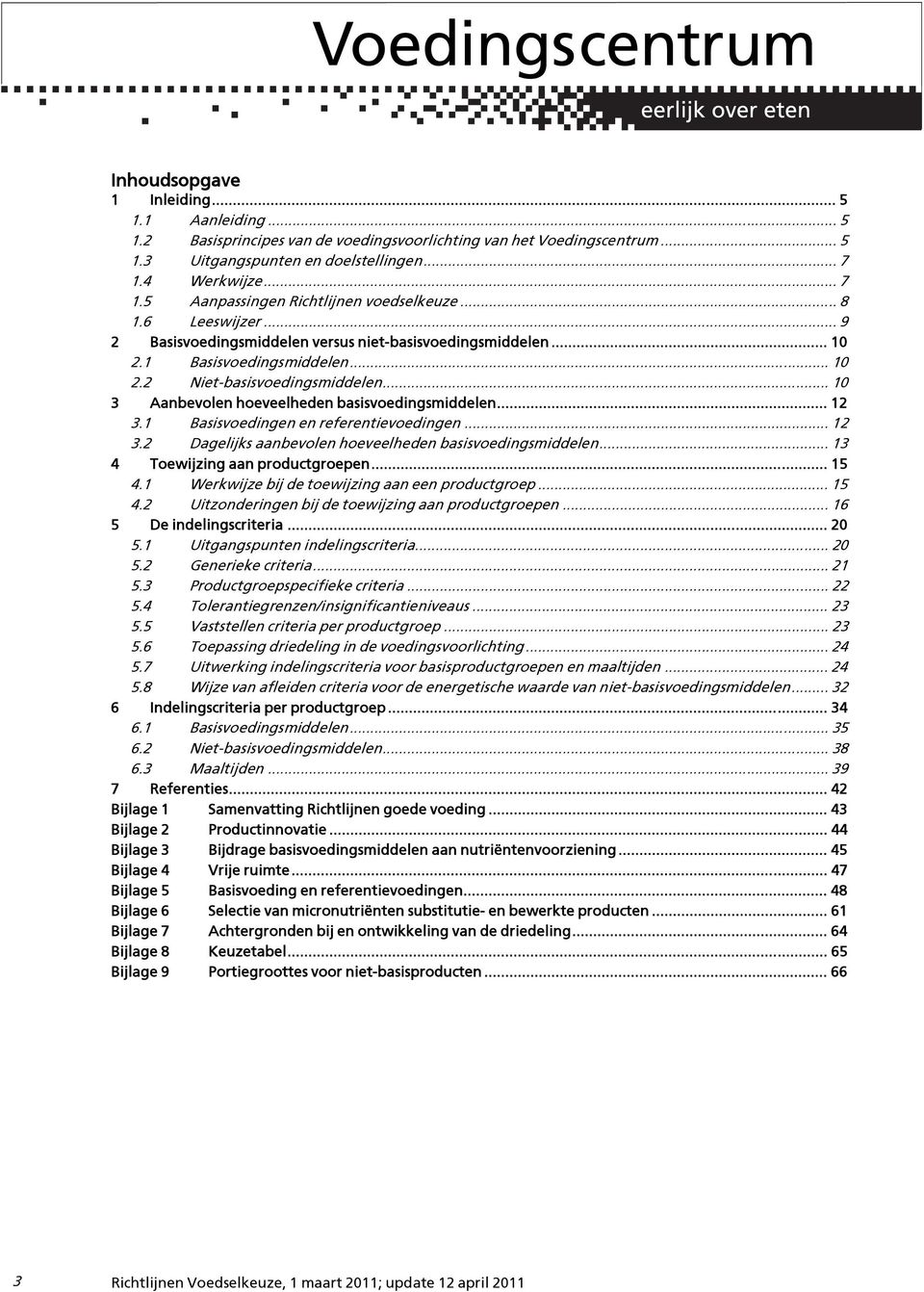 .. 10 3 Aanbevolen hoeveelheden basisvoedingsmiddelen... 12 3.1 Basisvoedingen en referentievoedingen... 12 3.2 Dagelijks aanbevolen hoeveelheden basisvoedingsmiddelen.