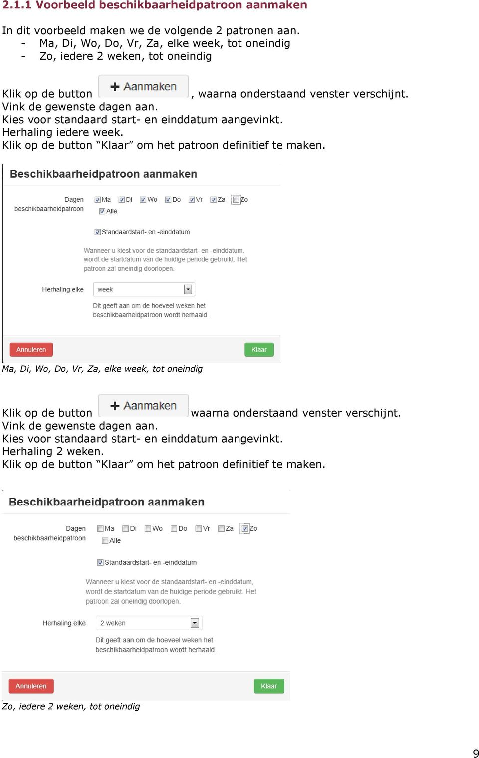 Kies voor standaard start- en einddatum aangevinkt. Herhaling iedere week. Klik op de button Klaar om het patroon definitief te maken.