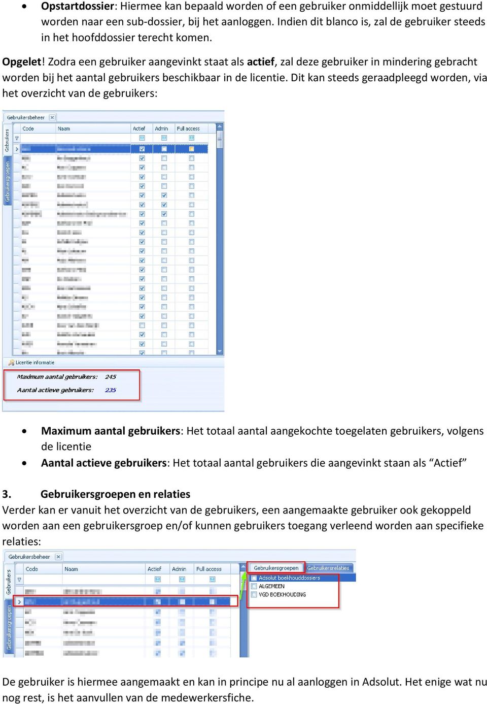 Zodra een gebruiker aangevinkt staat als actief, zal deze gebruiker in mindering gebracht worden bij het aantal gebruikers beschikbaar in de licentie.