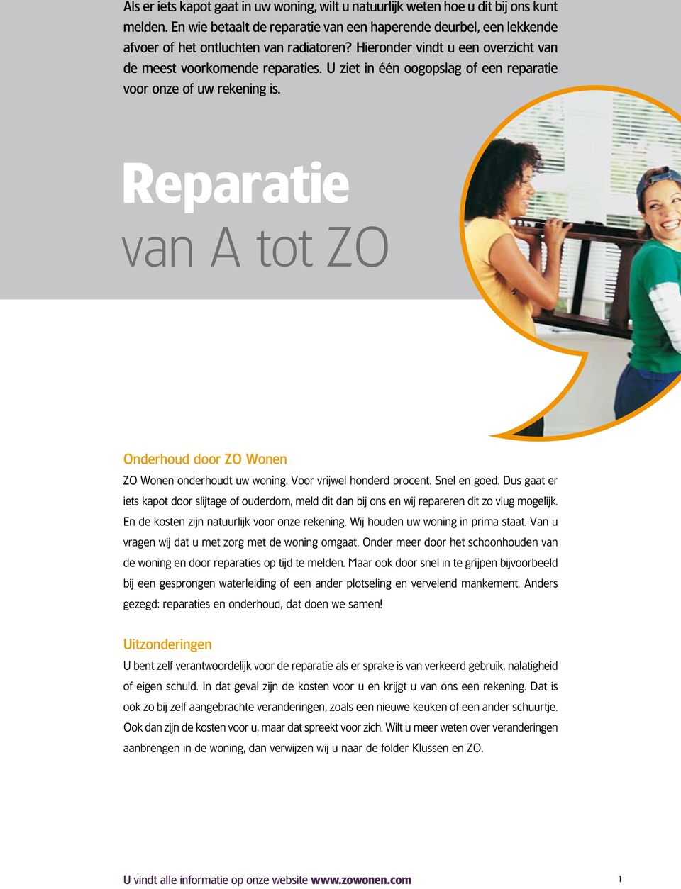 Reparatie van A tot Onderhoud door Wonen Wonen onderhoudt uw woning. Voor vrijwel honderd procent. Snel en goed.