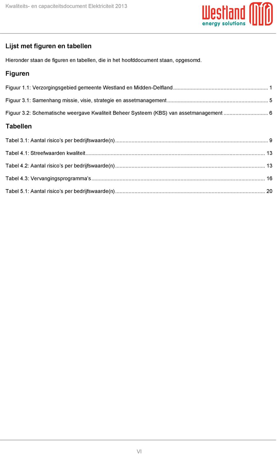 2: Schematische weergave Kwaliteit Beheer Systeem (KBS) van assetmanagement... 6 Tabellen Tabel 3.1: Aantal risico s per bedrijfswaarde(n)... 9 Tabel 4.