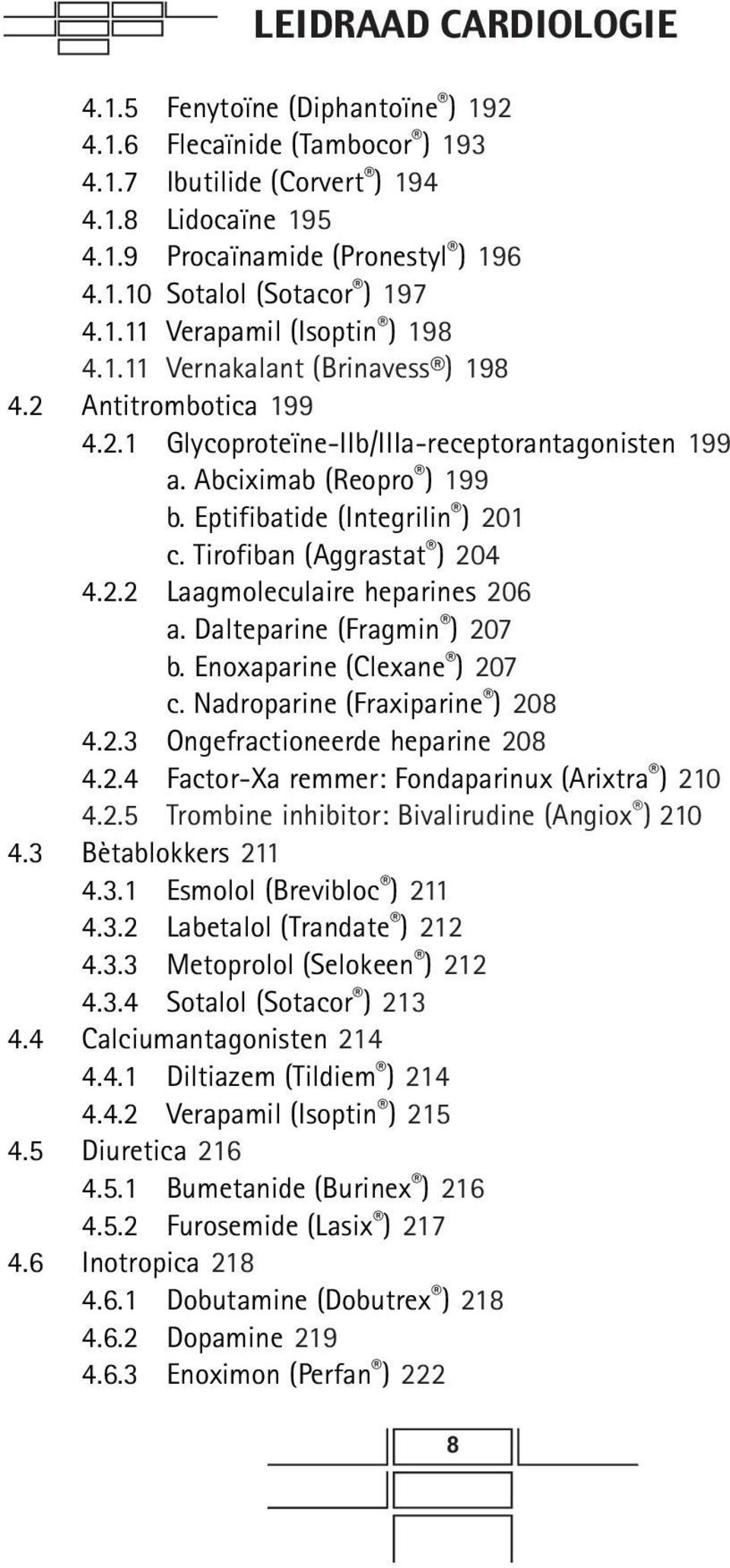 Tirofiban (Aggrastat ) 204 4.2.2 Laagmoleculaire heparines 206 a. Dalteparine (Fragmin ) 207 b. Enoxaparine (Clexane ) 207 c. Nadroparine (Fraxiparine ) 208 4.2.3 Ongefractioneerde heparine 208 4.2.4 Factor-Xa remmer: Fondaparinux (Arixtra ) 210 4.