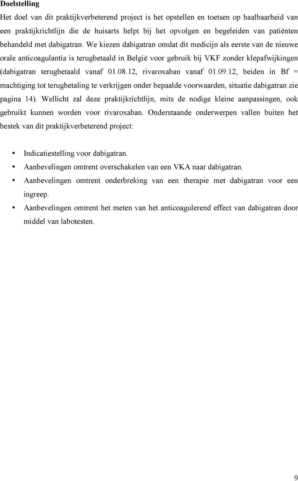 We kiezen dabigatran omdat dit medicijn als eerste van de nieuwe orale anticoagulantia is terugbetaald in België voor gebruik bij VKF zonder klepafwijkingen (dabigatran terugbetaald vanaf 01.08.