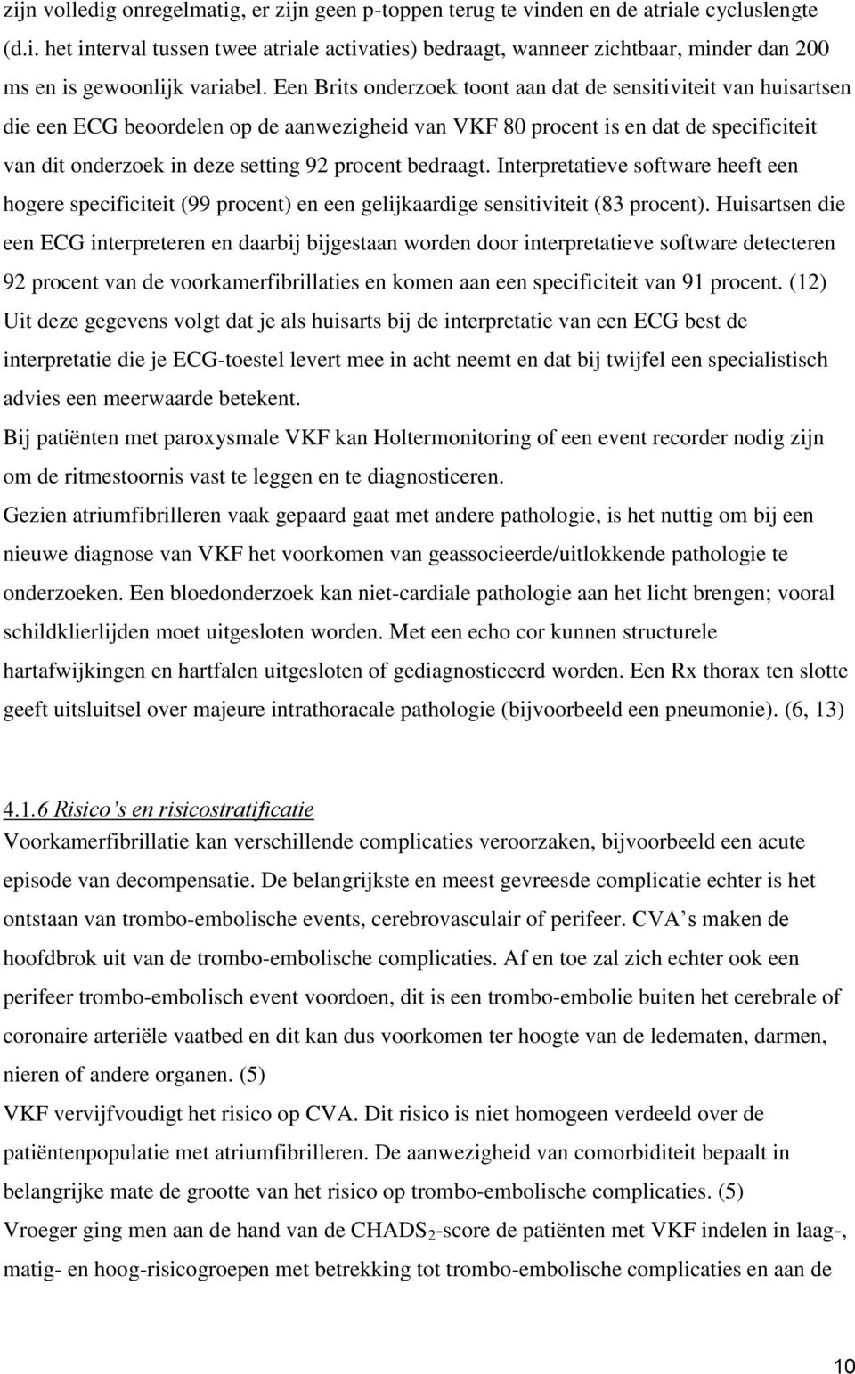 bedraagt. Interpretatieve software heeft een hogere specificiteit (99 procent) en een gelijkaardige sensitiviteit (83 procent).