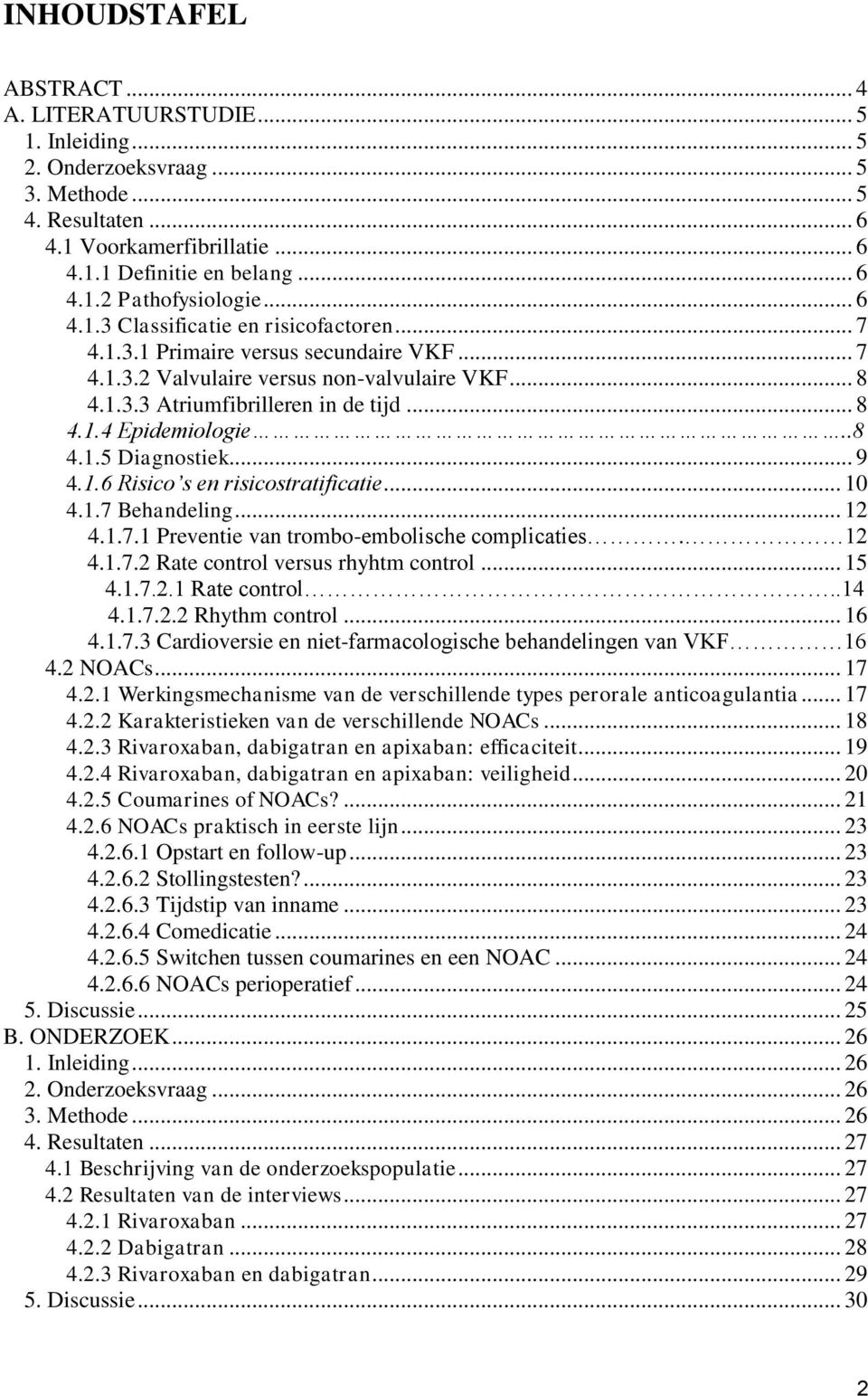 .8 4.1.5 Diagnostiek... 9 4.1.6 Risico s en risicostratificatie... 10 4.1.7 Behandeling... 12 4.1.7.1 Preventie van trombo-embolische complicaties. 12 4.1.7.2 Rate control versus rhyhtm control... 15 4.