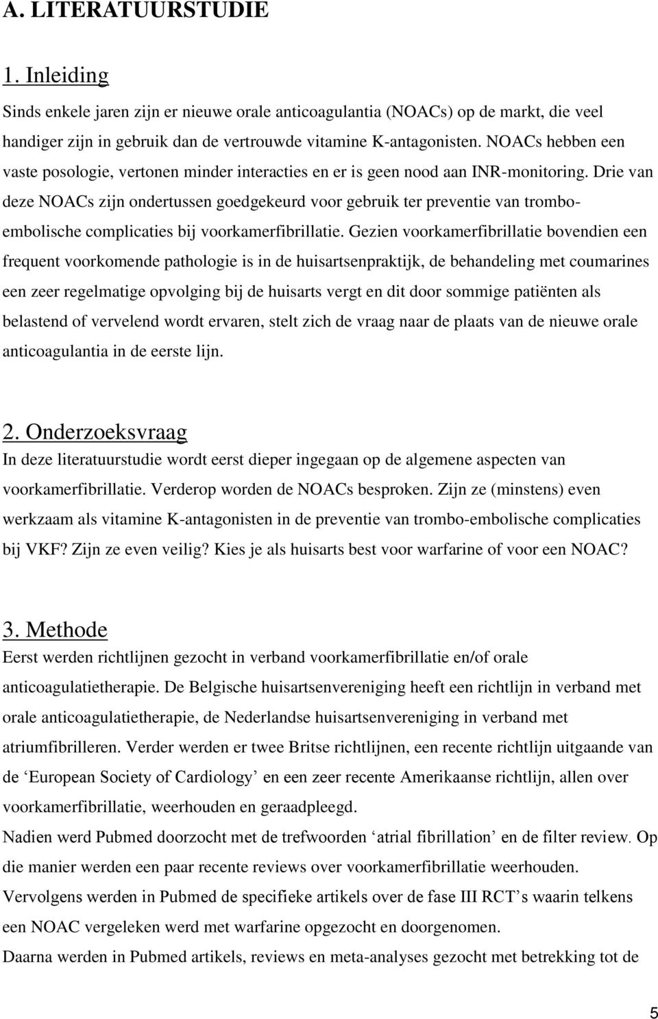 Drie van deze NOACs zijn ondertussen goedgekeurd voor gebruik ter preventie van tromboembolische complicaties bij voorkamerfibrillatie.