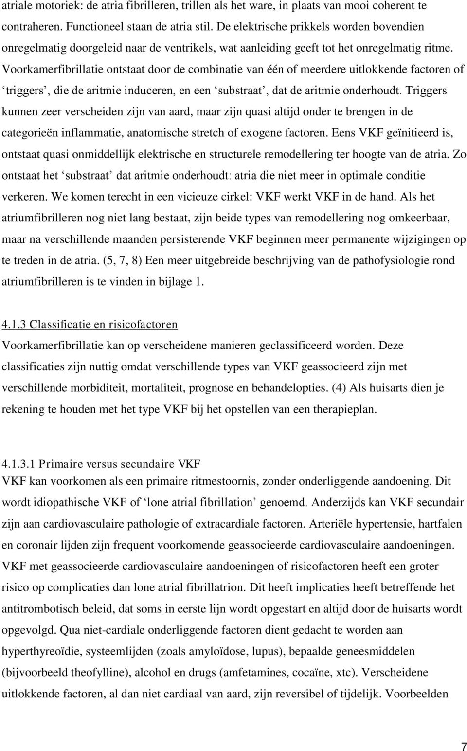 Voorkamerfibrillatie ontstaat door de combinatie van één of meerdere uitlokkende factoren of triggers, die de aritmie induceren, en een substraat, dat de aritmie onderhoudt.