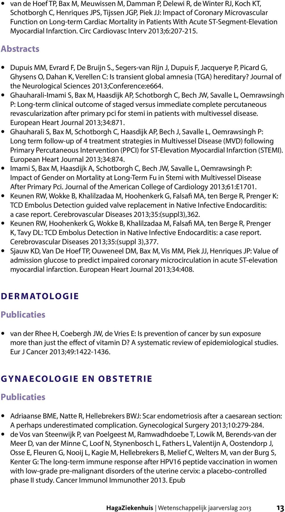 , Segers-van Rijn J, Dupuis F, Jacquerye P, Picard G, Ghysens O, Dahan K, Verellen C: Is transient global amnesia (TGA) hereditary? Journal of the Neurological Sciences 2013;Conference:e664.