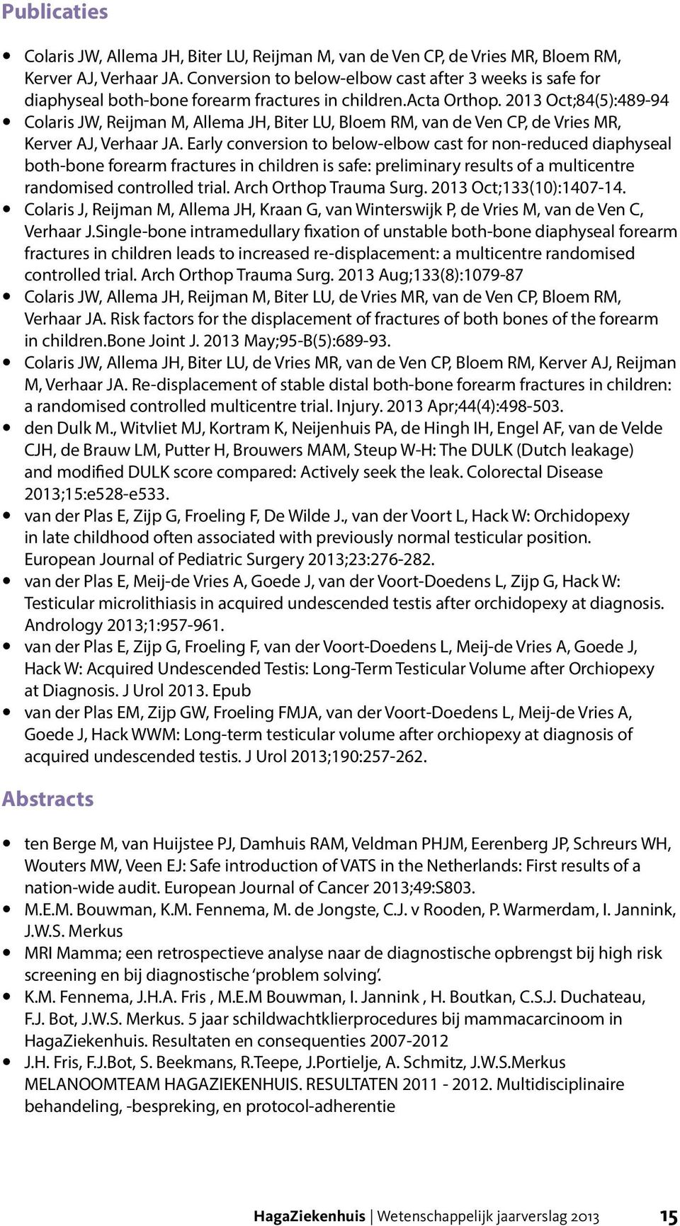 2013 Oct;84(5):489-94 ycolaris JW, Reijman M, Allema JH, Biter LU, Bloem RM, van de Ven CP, de Vries MR, Kerver AJ, Verhaar JA.
