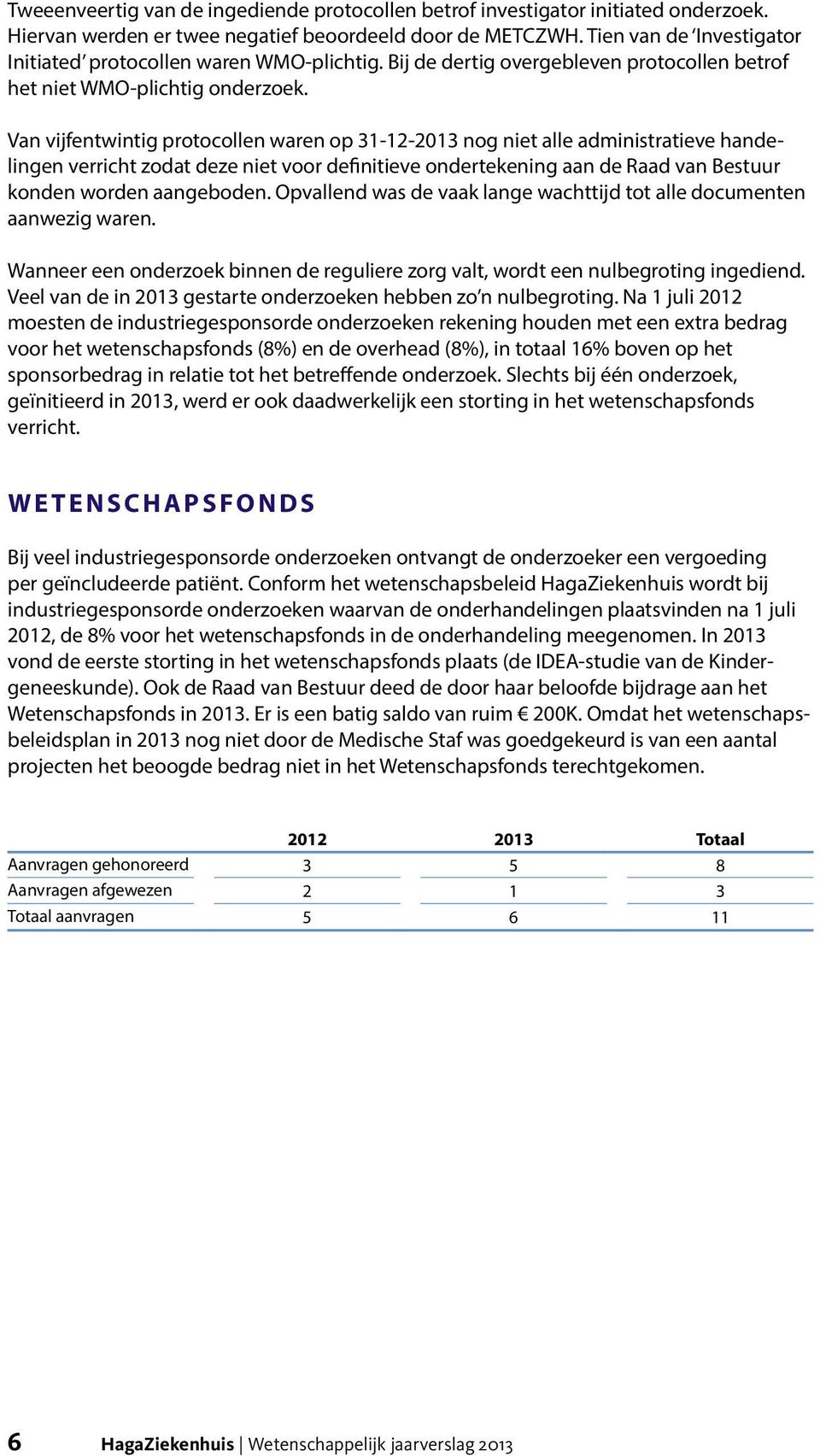 Van vijfentwintig protocollen waren op 31-12-2013 nog niet alle administratieve handelingen verricht zodat deze niet voor definitieve ondertekening aan de Raad van Bestuur konden worden aangeboden.