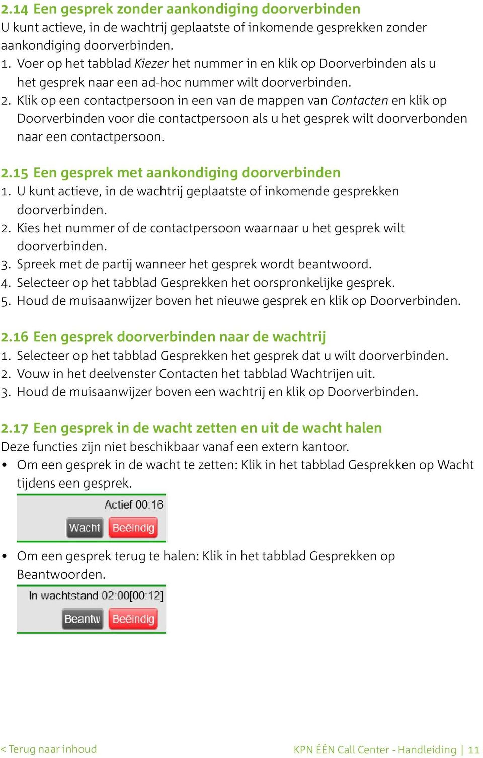 Klik op een contactpersoon in een van de mappen van Contacten en klik op Doorverbinden voor die contactpersoon als u het gesprek wilt doorverbonden naar een contactpersoon. 2.