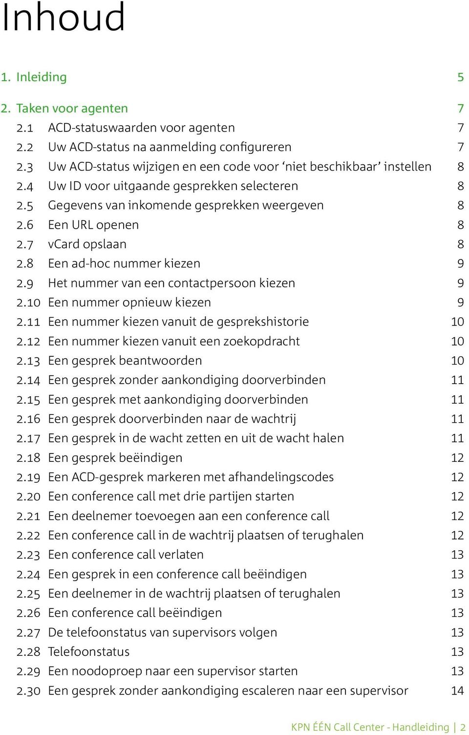 7 vcard opslaan 8 2.8 Een ad-hoc nummer kiezen 9 2.9 Het nummer van een contactpersoon kiezen 9 2.10 Een nummer opnieuw kiezen 9 2.11 Een nummer kiezen vanuit de gesprekshistorie 10 2.