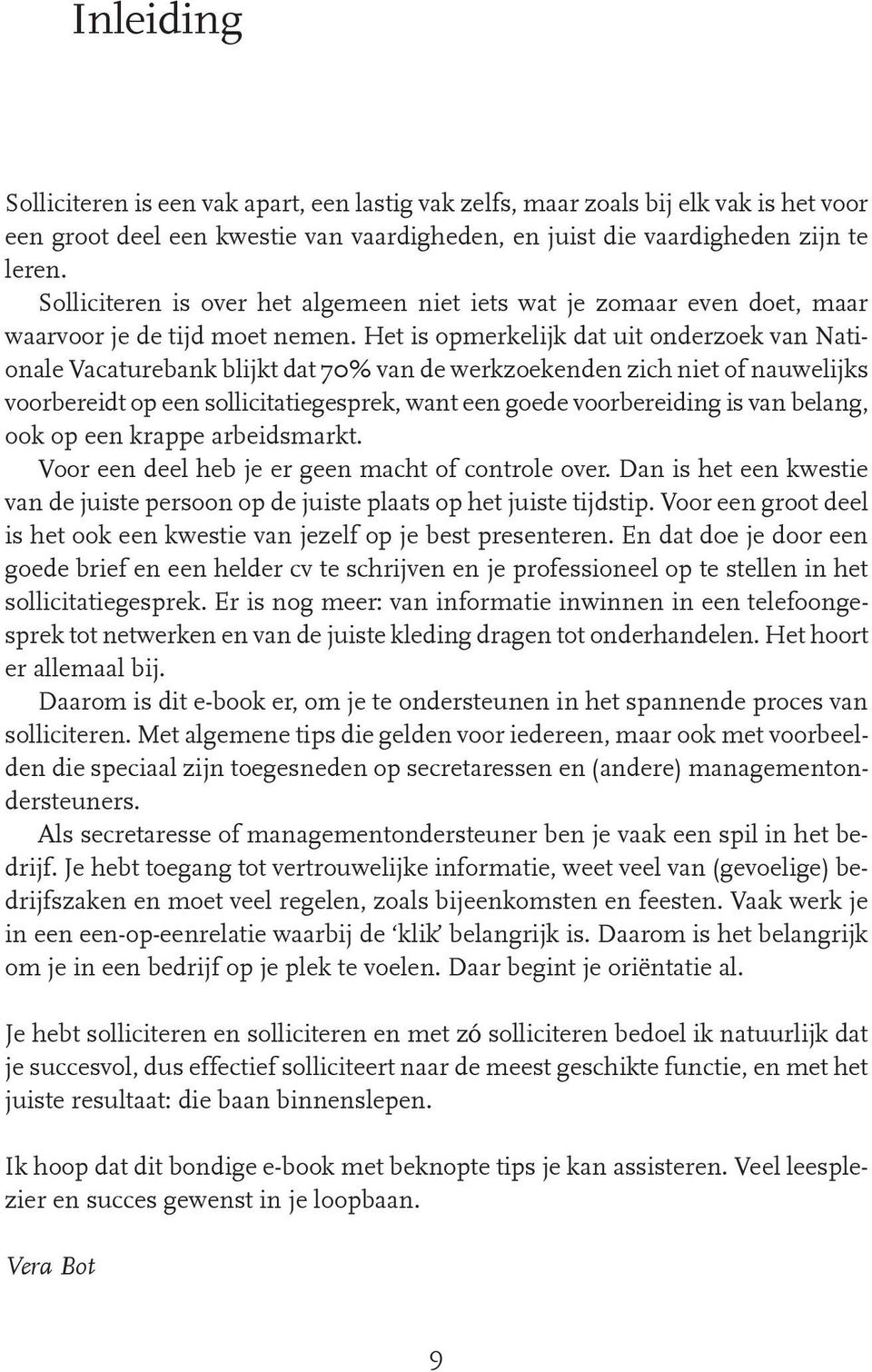 Het is opmerkelijk dat uit onderzoek van Nationale Vacaturebank blijkt dat 70% van de werkzoekenden zich niet of nauwelijks voorbereidt op een sollicitatiegesprek, want een goede voorbereiding is van