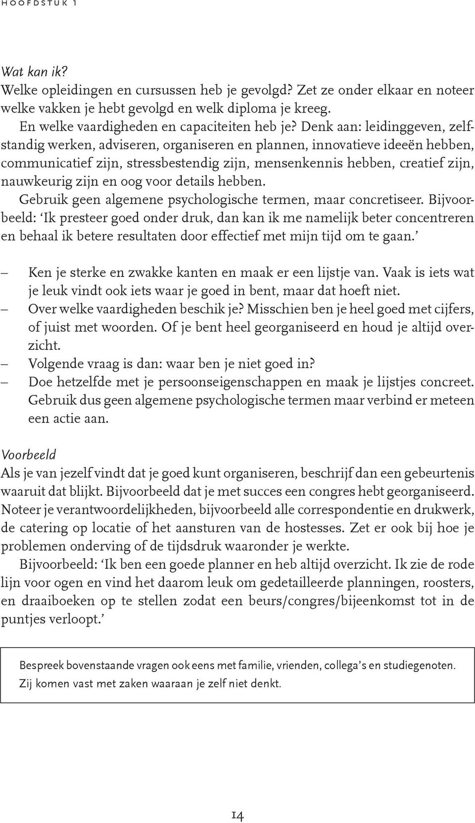 Denk aan: leidinggeven, zelfstandig werken, adviseren, organiseren en plannen, innovatieve ideeën hebben, communicatief zijn, stressbestendig zijn, mensenkennis hebben, creatief zijn, nauwkeurig zijn