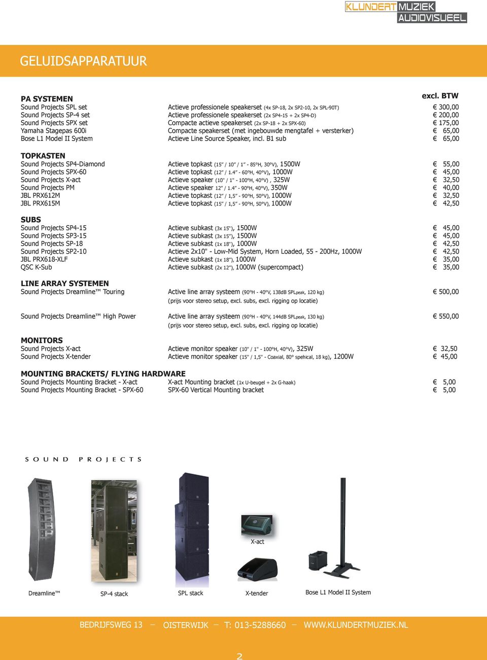 System Actieve Line Source Speaker, incl. B1 sub 65,00 TOPKASTEN Sound Projects SP4-Diamond Actieve topkast (15 / 10 / 1-85 H, 30 V), 1500W 55,00 Sound Projects SPX-60 Actieve topkast (12 / 1.